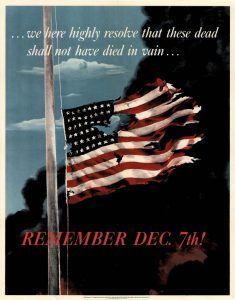 Poster showing a torn U.S. flag flying in front of heavy smoke. Text reads "...we here highly resolve that these dead shall not have died in vain..." and "Remember DEC. 7th!"