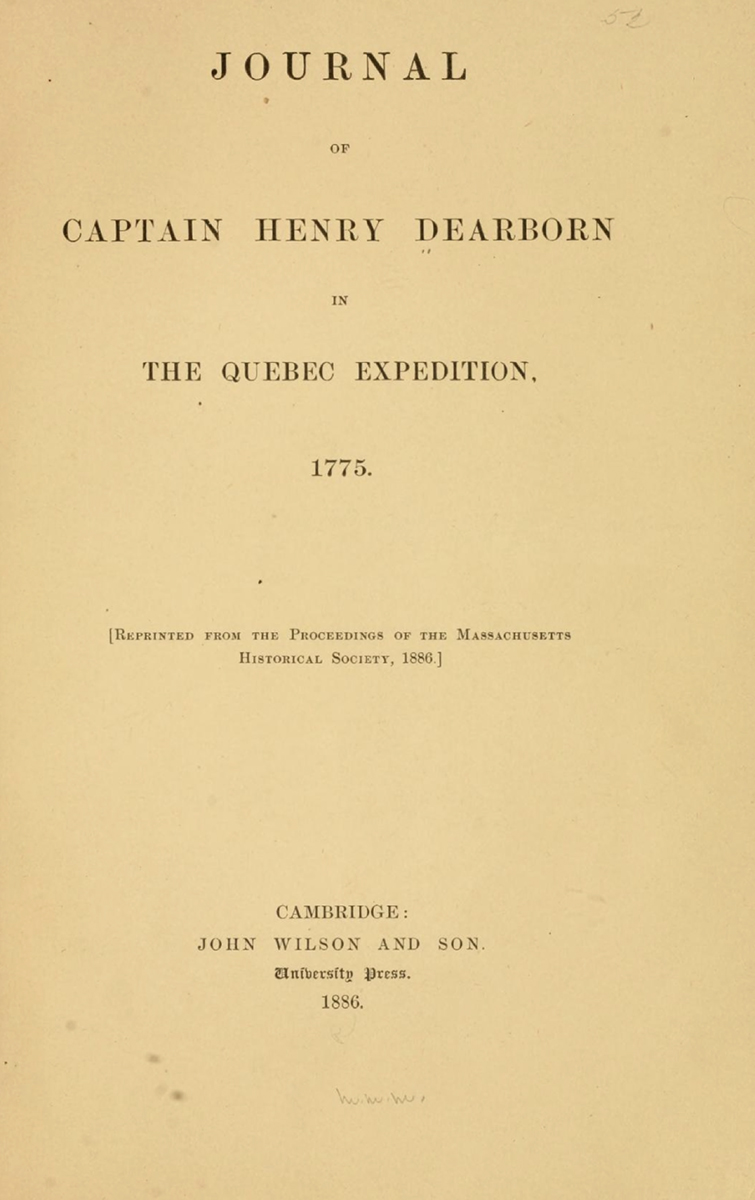 Dearborn, Henry. Journal of Captain Henry Dearborn in the Quebec expedition. Cambridge, J. Wilson and son, 1886.