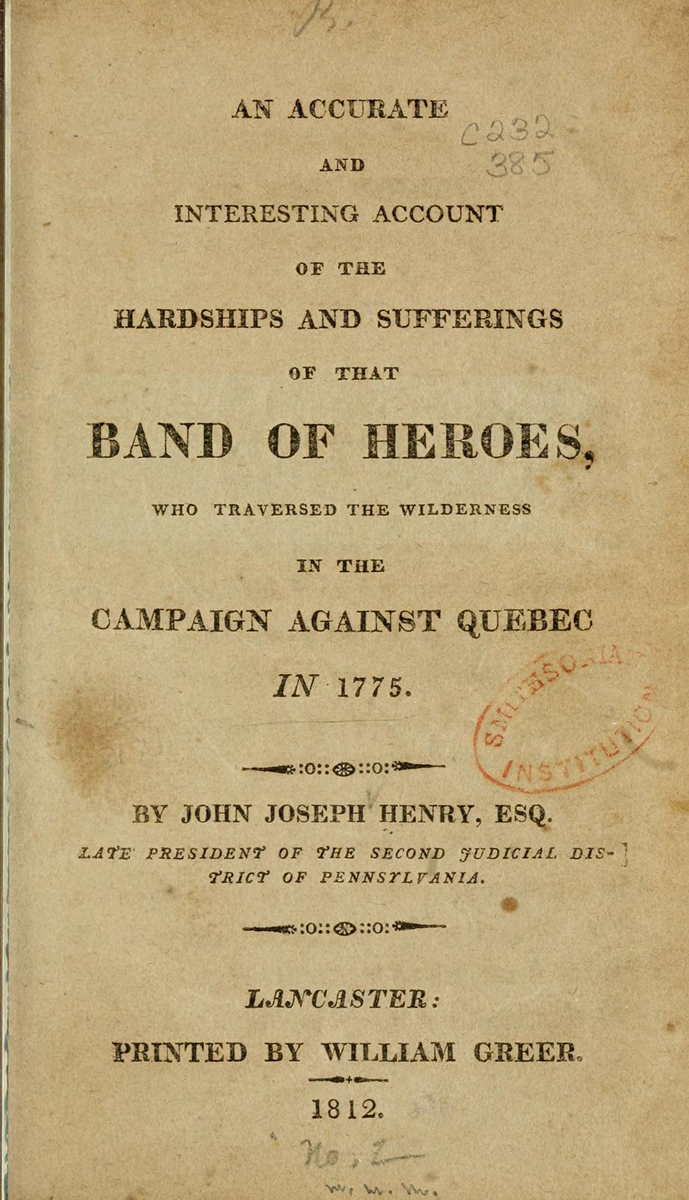 John Joseph Henry, An Accurate and Interesting Account of the Hardships and Sufferings of that Band of Heroes, who Traversed the Wilderness in the Campaign Against Quebec in 1775 (Lancaster, PA: William Greer, 1812)